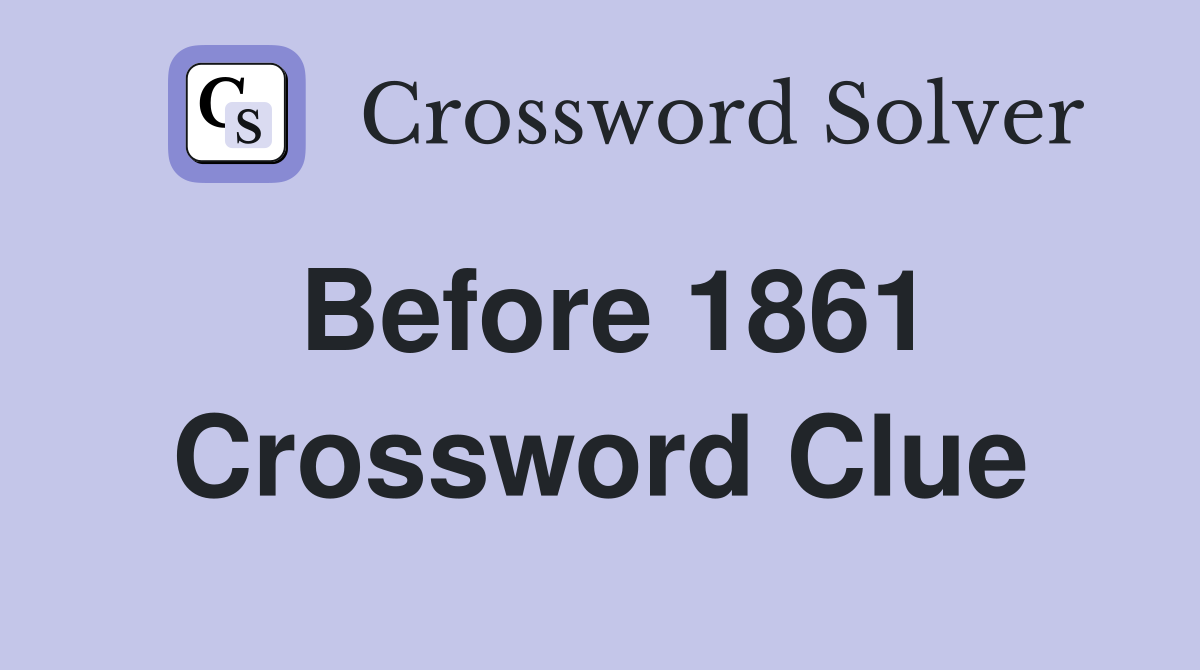 Before 1861. Crossword Clue Answers Crossword Solver